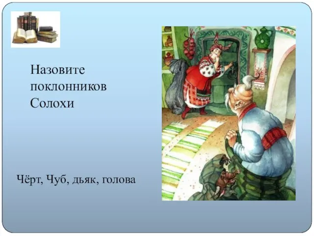 Назовите поклонников Солохи Чёрт, Чуб, дьяк, голова