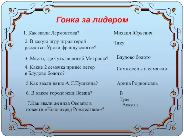 Гонка за лидером 1. Как звали Лермонтова? Михаил Юрьевич 2. В