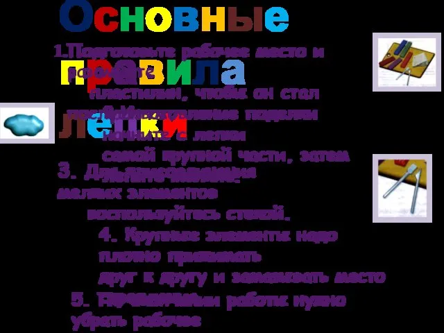 Основные правила лепки 3. Для присоединения мелких элементов воспользуйтесь стекой. 4.