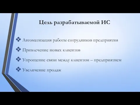 Цель разрабатываемой ИС Автоматизация работы сотрудников предприятия Привлечение новых клиентов Упрощение