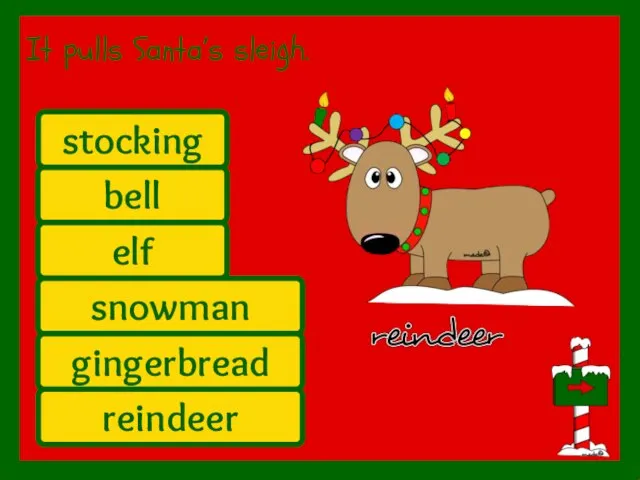 reindeer It pulls Santa’s sleigh. bell elf snowman stocking gingerbread