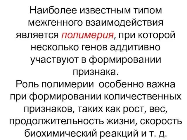 Наиболее известным типом межгенного взаимодействия является полимерия, при которой несколько генов