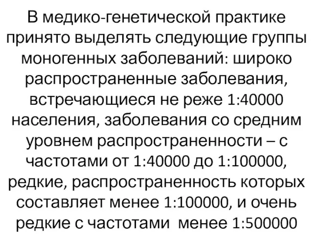 В медико-генетической практике принято выделять следующие группы моногенных заболеваний: широко распространенные