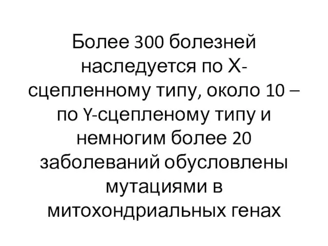 Более 300 болезней наследуется по Х-сцепленному типу, около 10 – по