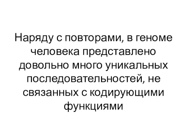 Наряду с повторами, в геноме человека представлено довольно много уникальных последовательностей, не связанных с кодирующими функциями