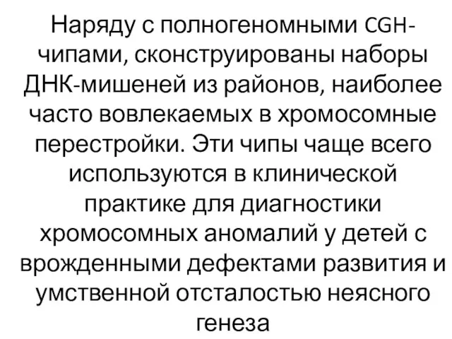 Наряду с полногеномными CGH-чипами, сконструированы наборы ДНК-мишеней из районов, наиболее часто