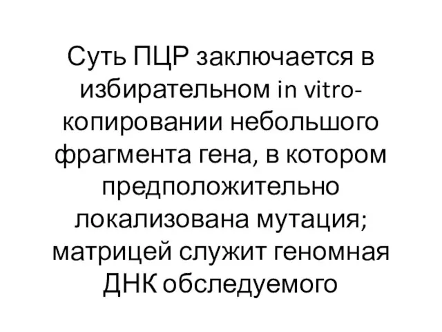 Суть ПЦР заключается в избирательном in vitro-копировании небольшого фрагмента гена, в