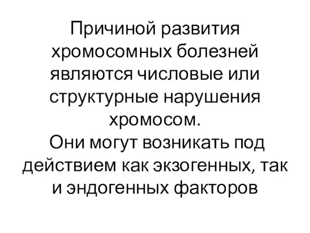 Причиной развития хромосомных болезней являются числовые или структурные нарушения хромосом. Они