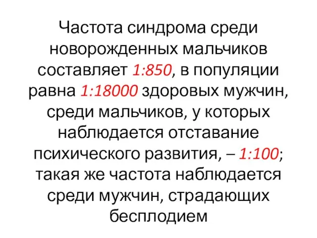 Частота синдрома среди новорожденных мальчиков составляет 1:850, в популяции равна 1:18000