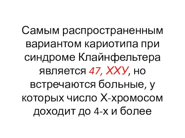 Самым распространенным вариантом кариотипа при синдроме Клайнфельтера является 47, ХХУ, но