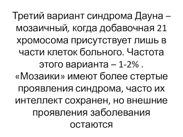 Третий вариант синдрома Дауна – мозаичный, когда добавочная 21 хромосома присутствует