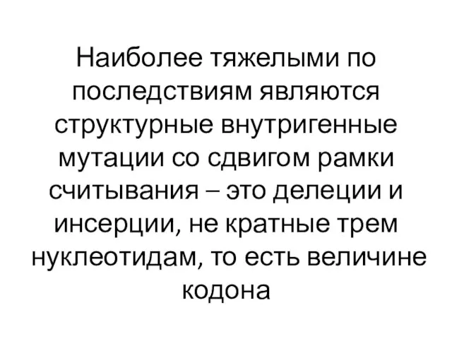 Наиболее тяжелыми по последствиям являются структурные внутригенные мутации со сдвигом рамки