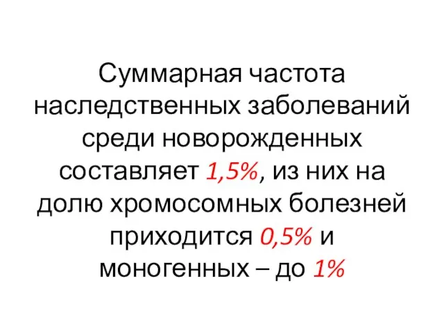 Суммарная частота наследственных заболеваний среди новорожденных составляет 1,5%, из них на