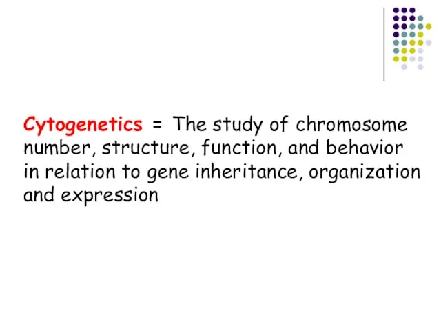 Cytogenetics = The study of chromosome number, structure, function, and behavior