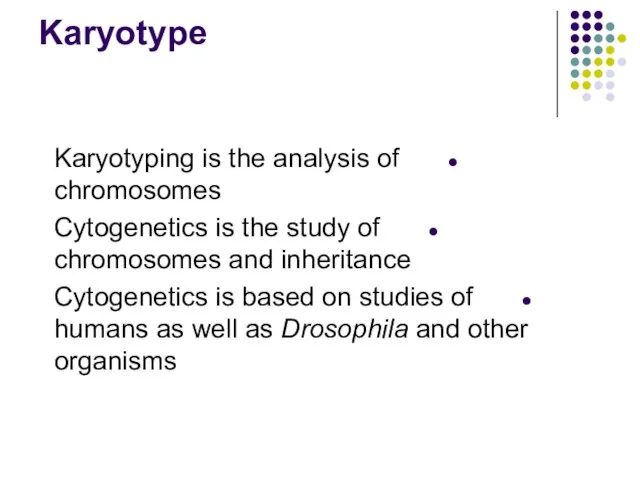 Karyotype Karyotyping is the analysis of chromosomes Cytogenetics is the study