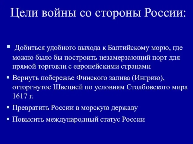 Цели войны со стороны России: Добиться удобного выхода к Балтийскому морю,