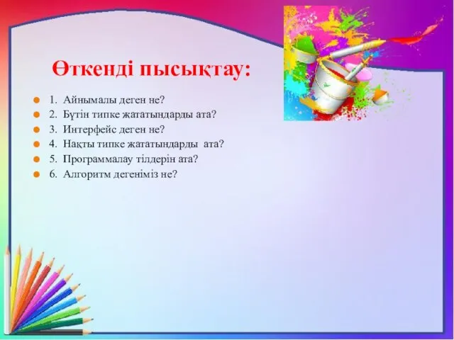 Өткенді пысықтау: 1. Айнымалы деген не? 2. Бүтін типке жататындарды ата?