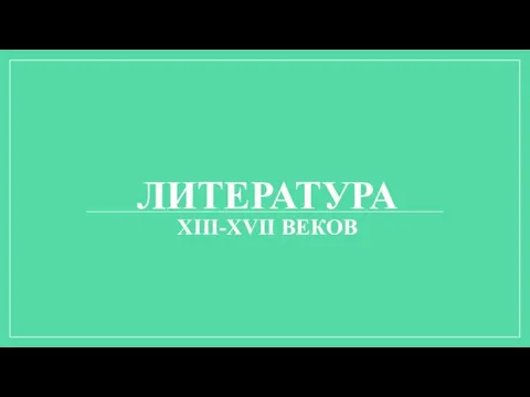 ЛИТЕРАТУРА XIII-XVII ВЕКОВ