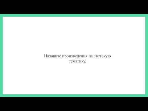 Назовите произведения на светскую тематику.