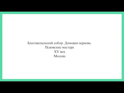 Благовещенский собор. Домовая церковь. Псковские мастера XV век Москва