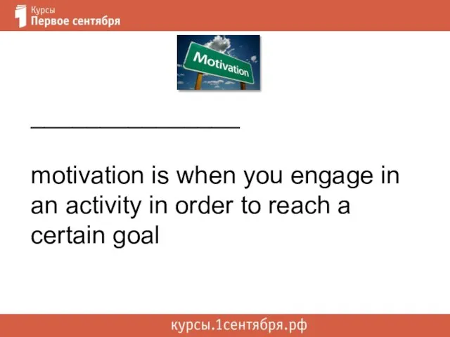 _______________ motivation is when you engage in an activity in order to reach a certain goal