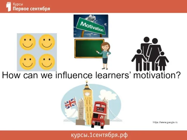 https://www.google.ru How can we influence learners’ motivation?