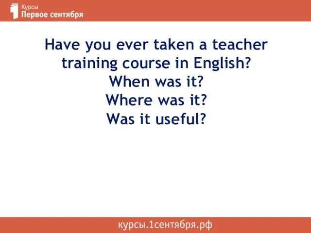 Have you ever taken a teacher training course in English? When