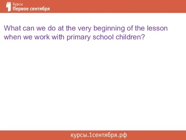 What can we do at the very beginning of the lesson