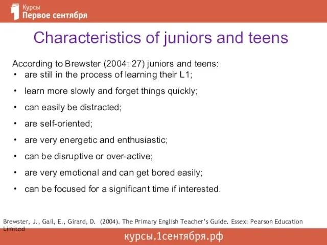 Characteristics of juniors and teens According to Brewster (2004: 27) juniors