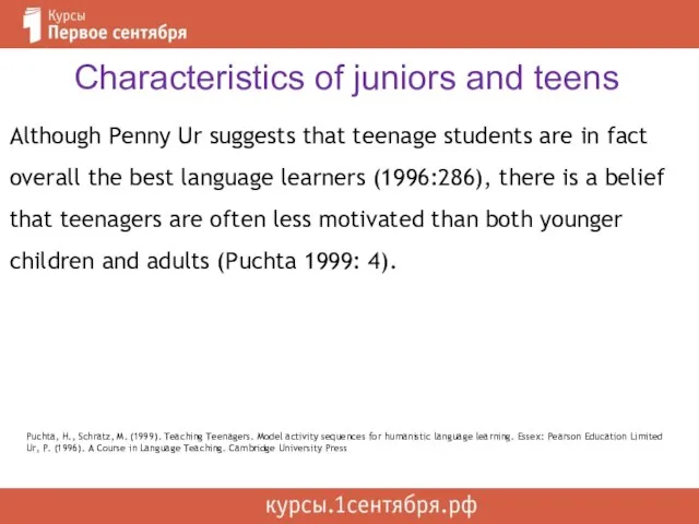 Characteristics of juniors and teens Although Penny Ur suggests that teenage