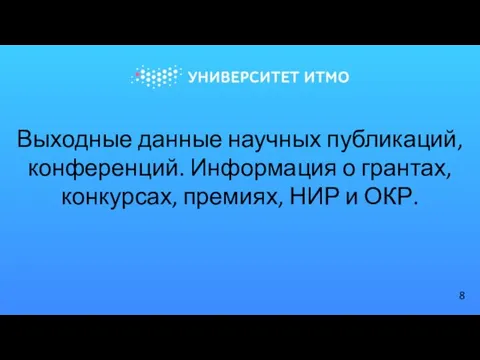 Выходные данные научных публикаций, конференций. Информация о грантах, конкурсах, премиях, НИР и ОКР.