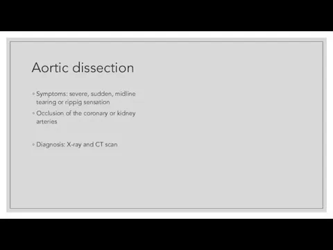 Aortic dissection Symptoms: severe, sudden, midline tearing or rippig sensation Occlusion