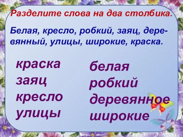 Разделите слова на два столбика. Белая, кресло, робкий, заяц, дере-вянный, улицы,