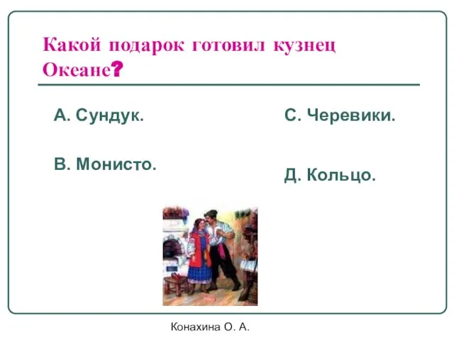 Конахина О. А. Какой подарок готовил кузнец Океане? А. Сундук. В. Монисто. С. Черевики. Д. Кольцо.