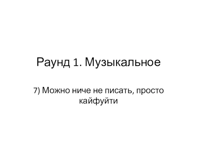 Раунд 1. Музыкальное 7) Можно ниче не писать, просто кайфуйти