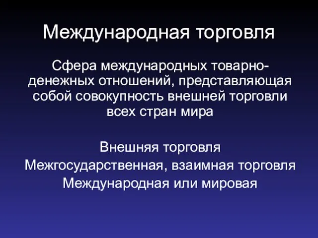 Международная торговля Сфера международных товарно-денежных отношений, представляющая собой совокупность внешней торговли