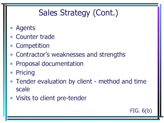 © BARRY ORR Sales Strategy (Cont.) Agents Counter trade Competition Contractor’s
