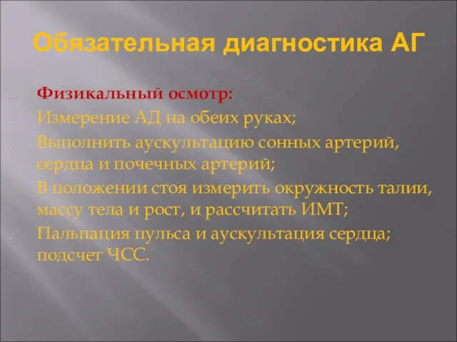 Обязательная диагностика АГ Физикальный осмотр: Измерение АД на обеих руках; Выполнить