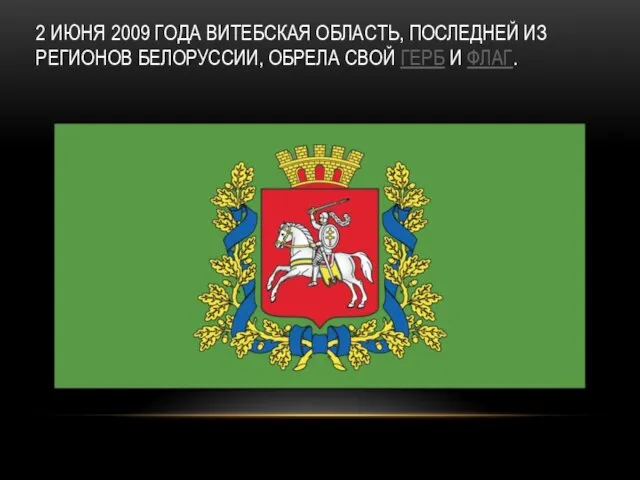 2 ИЮНЯ 2009 ГОДА ВИТЕБСКАЯ ОБЛАСТЬ, ПОСЛЕДНЕЙ ИЗ РЕГИОНОВ БЕЛОРУССИИ, ОБРЕЛА СВОЙ ГЕРБ И ФЛАГ.