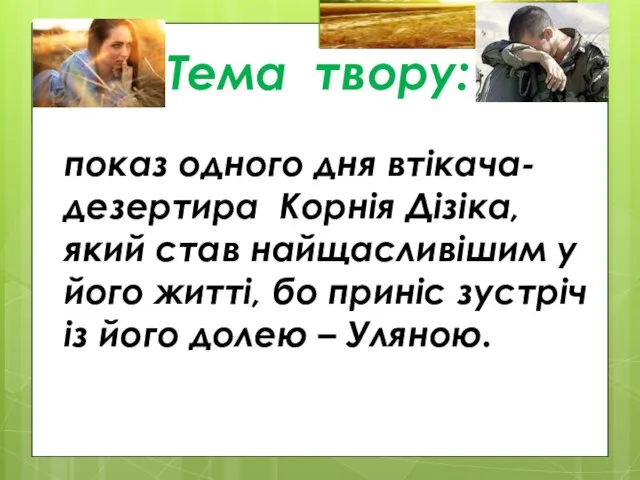 Тема твору: показ одного дня втікача-дезертира Корнія Дізіка, який став найщасливішим