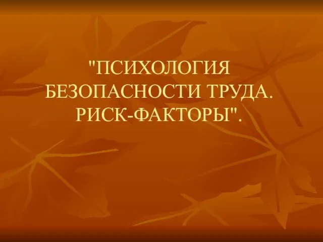 "ПСИХОЛОГИЯ БЕЗОПАСНОСТИ ТРУДА. РИСК-ФАКТОРЫ".