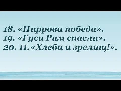 18. «Пиррова победа». 19. «Гуси Рим спасли». 20. 11. «Хлеба и зрелищ!».