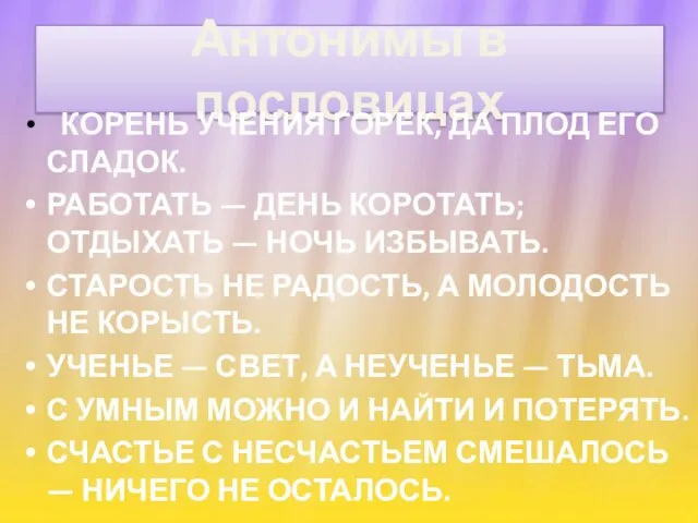 Антонимы в пословицах КОРЕНЬ УЧЕНИЯ ГОРЕК, ДА ПЛОД ЕГО СЛАДОК. РАБОТАТЬ