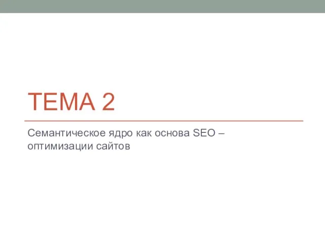 ТЕМА 2 Семантическое ядро как основа SEO – оптимизации сайтов