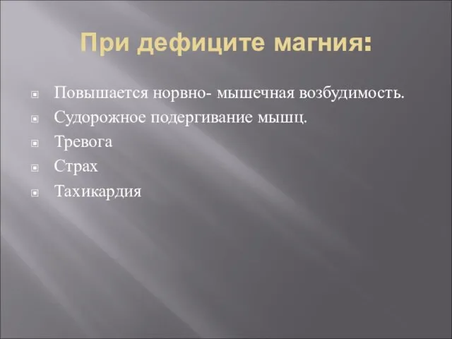 При дефиците магния: Повышается норвно- мышечная возбудимость. Судорожное подергивание мышц. Тревога Страх Тахикардия