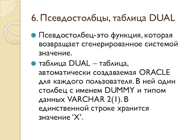 6. Псевдостолбцы, таблица DUAL Псевдостолбец-это функция, которая возвращает сгенерированное системой значение.