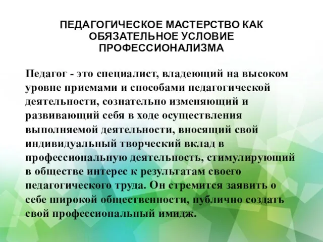 ПЕДАГОГИЧЕСКОЕ МАСТЕРСТВО КАК ОБЯЗАТЕЛЬНОЕ УСЛОВИЕ ПРОФЕССИОНАЛИЗМА Педагог - это специалист, владеющий