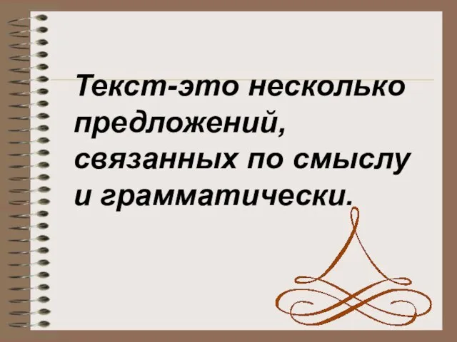 Текст-это несколько предложений, связанных по смыслу и грамматически.