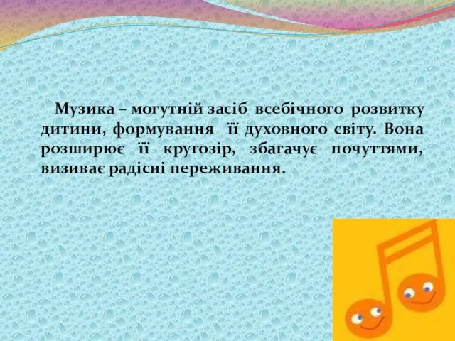 Музика – могутній засіб всебічного розвитку дитини, формування її духовного світу.