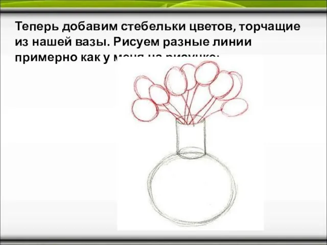 Теперь добавим стебельки цветов, торчащие из нашей вазы. Рисуем разные линии